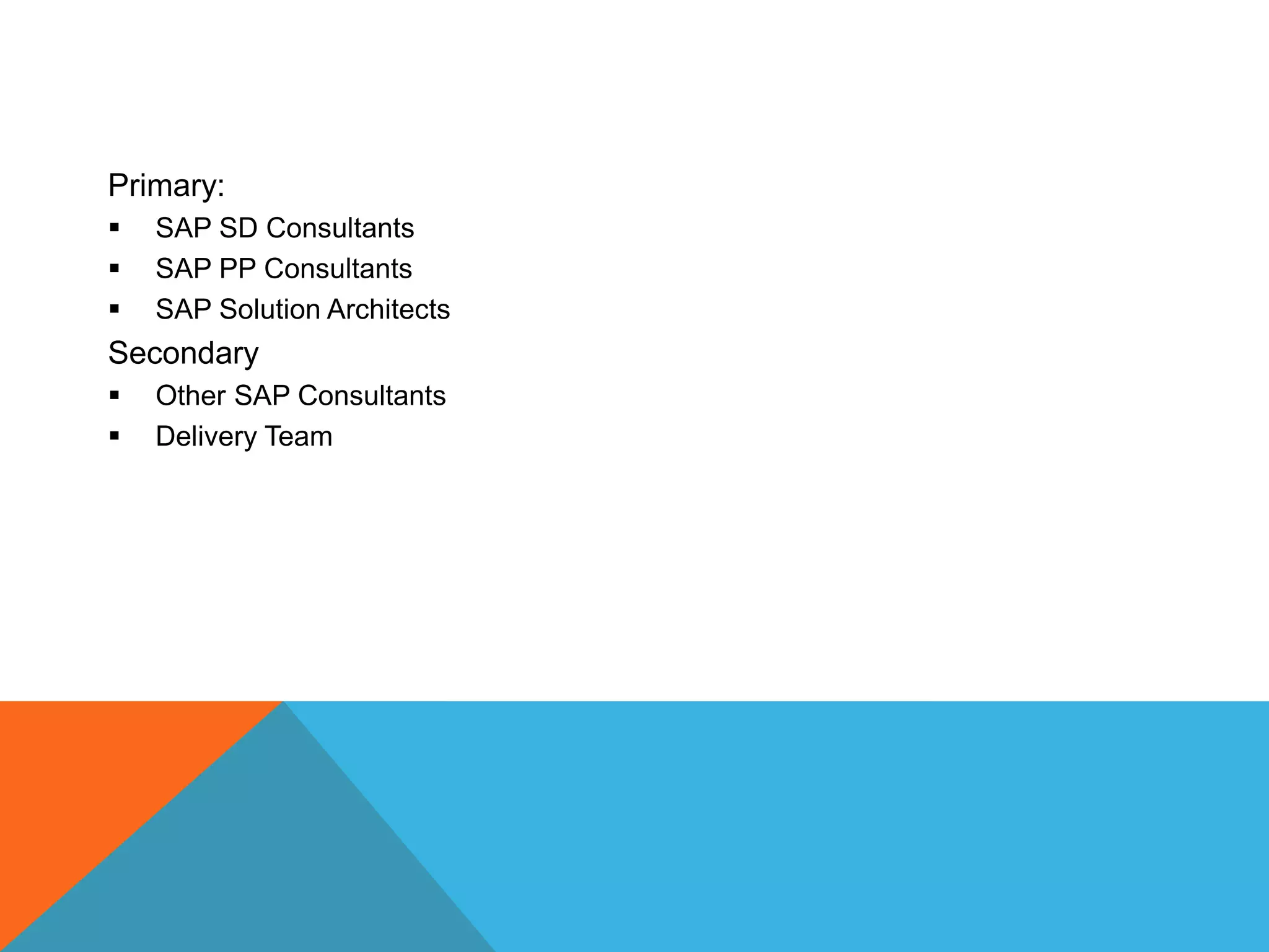 Target Audience
Primary:
 SAP SD Consultants
 SAP PP Consultants
 SAP Solution Architects
Secondary
 Other SAP Consultants
 Delivery Team
 