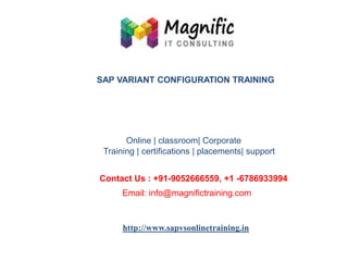 SAP VARIANT CONFIGURATION TRAINING

Online | classroom| Corporate
Training | certifications | placements| support
Contact Us : +91-9052666559, +1 -6786933994
Email: info@magnifictraining.com

http://www.sapvsonlinetraining.in

 