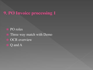  PO roles
 Three way match with Demo
 OCR overview
 Q and A
 