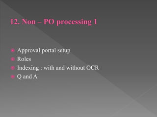  Approval portal setup
 Roles
 Indexing : with and without OCR
 Q and A
 
