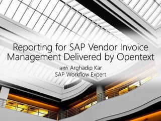 Click to edit Master title style
Reporting for SAP Vendor Invoice
Management Delivered by Opentext
with Arghadip Kar
SAP Workflow Expert
 