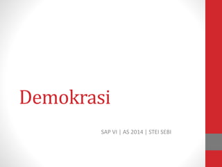Demokrasi
SAP VI | AS 2014 | STEI SEBI
 