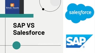 SAP VS
Salesforce
silvertouchtech.co.uk
 