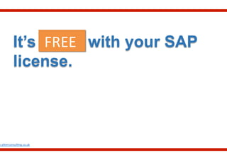 It’s FREE with your SAP
license.
	
  FREE	
  
w.aliterconsul.ng.co.uk	
  
 