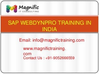 SAP WEBDYNPRO TRAINING IN
INDIA
www.magnifictraining.
com
Contact Us : +91-9052666559
Email: info@magnifictraining.com
 