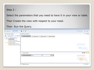 Step 2 :
Select the parameters that you need to have it in your view or table.
Then Create the view with respect to your need.
Then Run the Query.
 