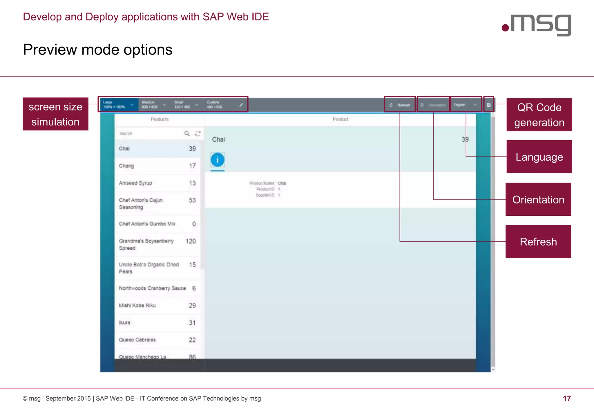 Develop and Deploy applications with SAP Web IDE
Preview mode options
© msg | September 2015 | SAP Web IDE - IT Conference on SAP Technologies by msg 17
screen size
simulation
QR Code
generation
Language
Orientation
Refresh
 