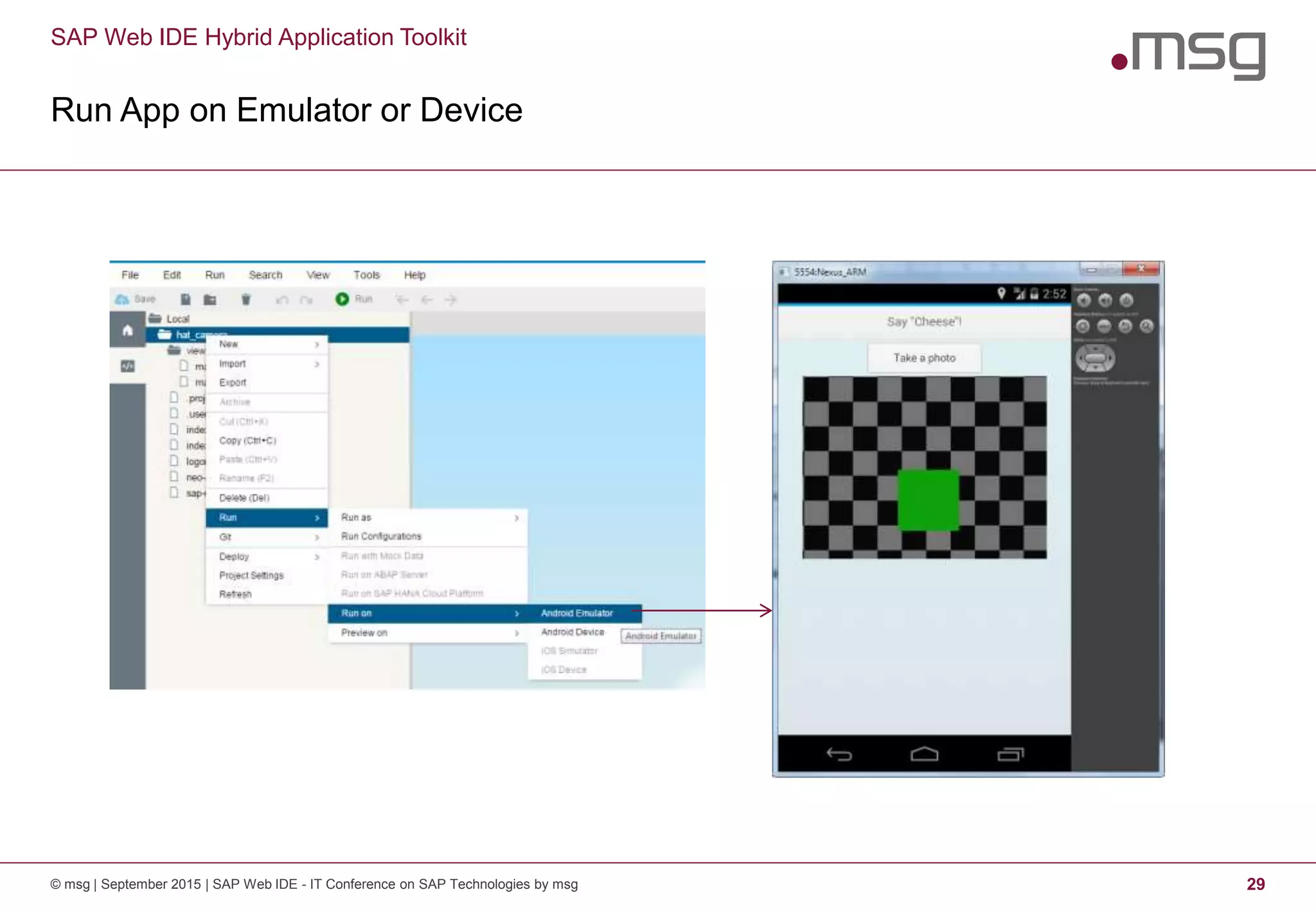 SAP Web IDE Hybrid Application Toolkit
Run App on Emulator or Device
© msg | September 2015 | SAP Web IDE - IT Conference on SAP Technologies by msg 29
 