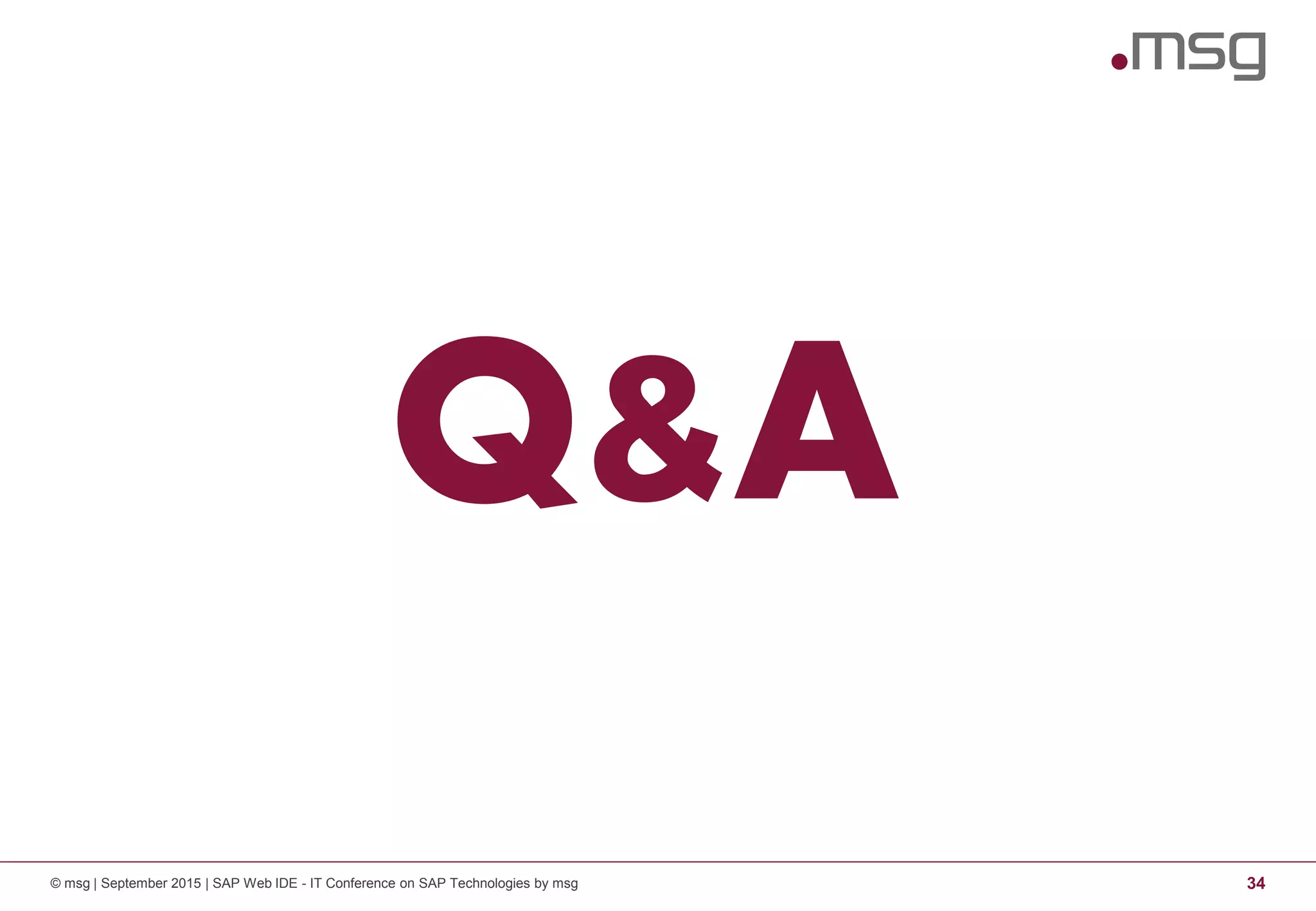 © msg | September 2015 | SAP Web IDE - IT Conference on SAP Technologies by msg 34
Q&A
 
