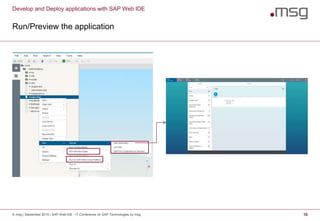 Develop and Deploy applications with SAP Web IDE
Run/Preview the application
© msg | September 2015 | SAP Web IDE - IT Conference on SAP Technologies by msg 16
 