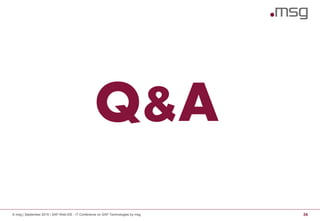 © msg | September 2015 | SAP Web IDE - IT Conference on SAP Technologies by msg 34
Q&A
 