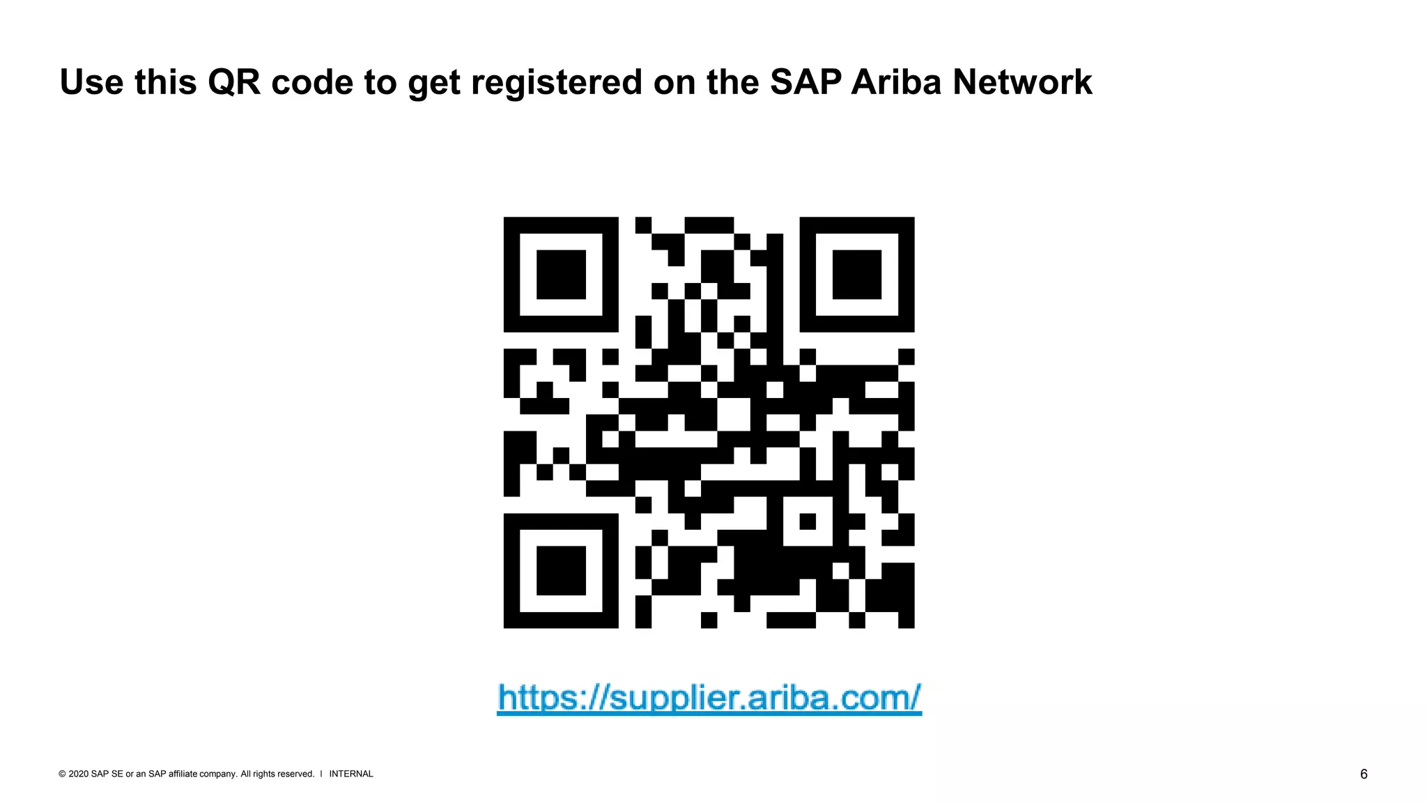 6INTERNAL© 2020 SAP SE or an SAP affiliate company. All rights reserved. ǀ
Use this QR code to get registered on the SAP Ariba Network
 