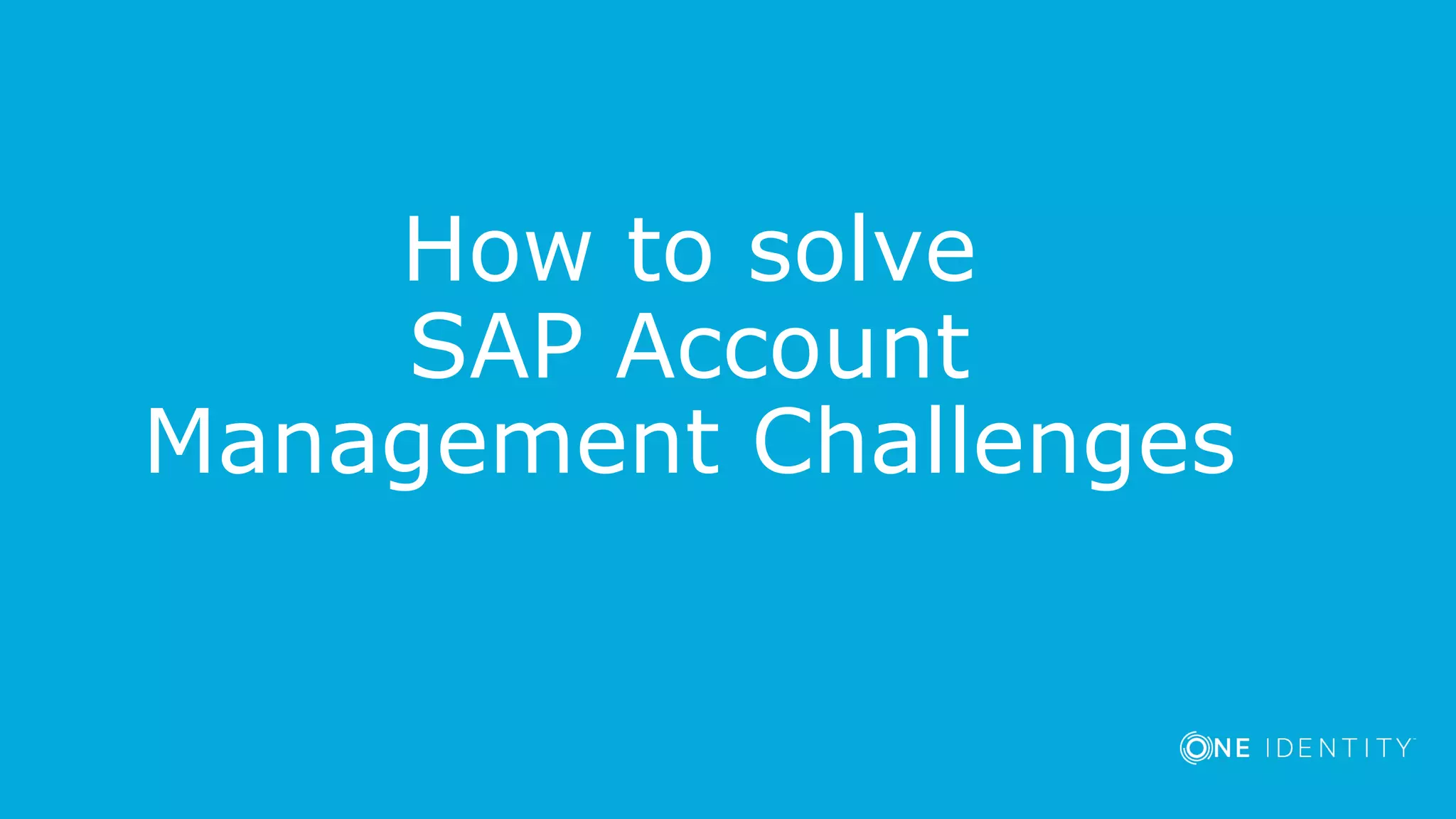 How to solve
SAP Account
Management Challenges
 