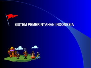 SISTEM PEMERINTAHAN INDONESIA
 