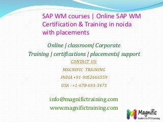 SAP WM courses | Online SAP WM
Certification & Training in noida
with placements
Online | classroom| Corporate
Training | certifications | placements| support
CONTACT US:
MAGNIFIC TRAINING
INDIA +91-9052666559
USA : +1-678-693-3475
info@magnifictraining.com
www.magnifictraining.com
 