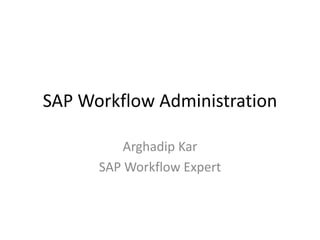 SAP Workflow Administration
Arghadip Kar
SAP Workflow Expert
 