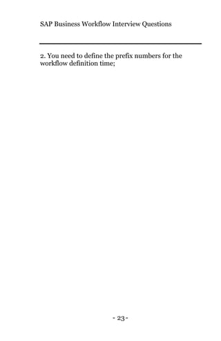 SAP Business Workflow Interview Questions
- 23-
2. You need to define the prefix numbers for the
workflow definition time;
 