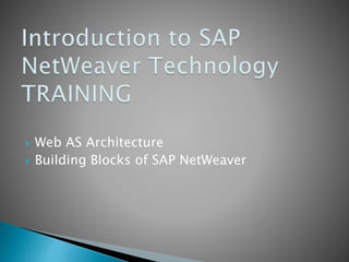  Web AS Architecture
 Building Blocks of SAP NetWeaver
 