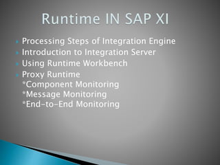  Processing Steps of Integration Engine
 Introduction to Integration Server
 Using Runtime Workbench
 Proxy Runtime
*Component Monitoring
*Message Monitoring
*End-to-End Monitoring
 