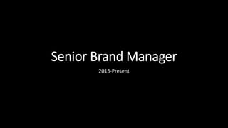 Senior Brand Manager
2015-Present
 
