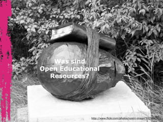 Was sind 
Open Educational 
Resources? 
http://www.flickr.com/photos/nostri-imago/3705641811 
 
