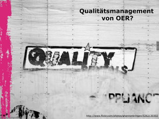 Qualitätsmanagement 
von OER? 
http://www.flickr.com/photos/shannonkringen/5262130302 
 