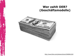 Wer zahlt OER? 
(Geschäftsmodelle) 
http://www.flickr.com/photos/o5com/5489061293 
 