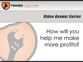 Video Answer Series


                      Enter Answer Series
                      Video Content Here


                        How will you
                      help me make
                       more profits?
 
