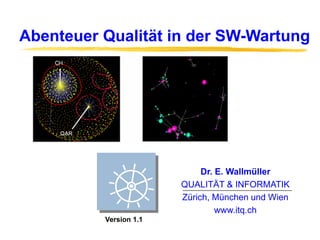 Dr. E. Wallmüller
QUALITÄT & INFORMATIK
Zürich, München und Wien
www.itq.ch
Abenteuer Qualität in der SW-Wartung
Version 1.1
 