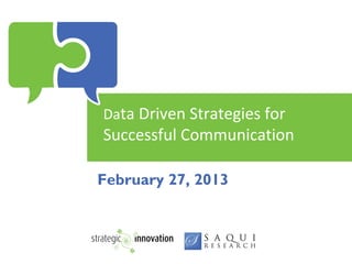 Data Driven Strategies for
Successful Communication

February 27, 2013
 