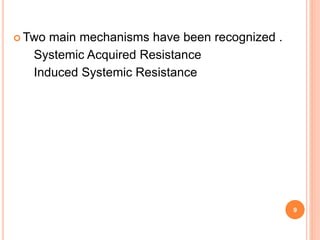  Two main mechanisms have been recognized .
Systemic Acquired Resistance
Induced Systemic Resistance
9
 