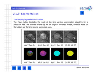 SAR-Guidebook
2.1.9 Segmentation
© sarmap, August 2009
Time Varying Segmentation - Example
The Figure below illustrates th...