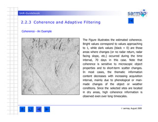 SAR-Guidebook
2.2.3 Coherence and Adaptive Filtering
© sarmap, August 2009
Coherence - An Example
The Figure illustrates t...