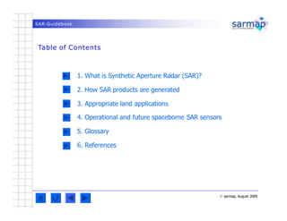 SAR-Guidebook
Table of Contents
© sarmap, August 2009
1. What is Synthetic Aperture Radar (SAR)?
2. How SAR products are g...