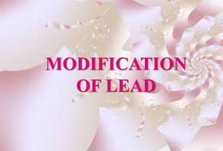 MODIFICATION 
OF LEAD 
 