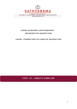 1
SCHOOL OF BUILDING AND ENVIRONMENT
DEPARTMENT OF ARCHITECTURE
SAR1401 – INTRODUCTION TO LANDSCAPE ARCHITECTURE
UNIT – IV – URBAN LANDSCAPE
 
