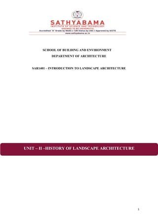 1
SCHOOL OF BUILDING AND ENVIRONMENT
DEPARTMENT OF ARCHITECTURE
SAR1401 – INTRODUCTION TO LANDSCAPE ARCHITECTURE
UNIT – II –HISTORY OF LANDSCAPE ARCHITECTURE
 