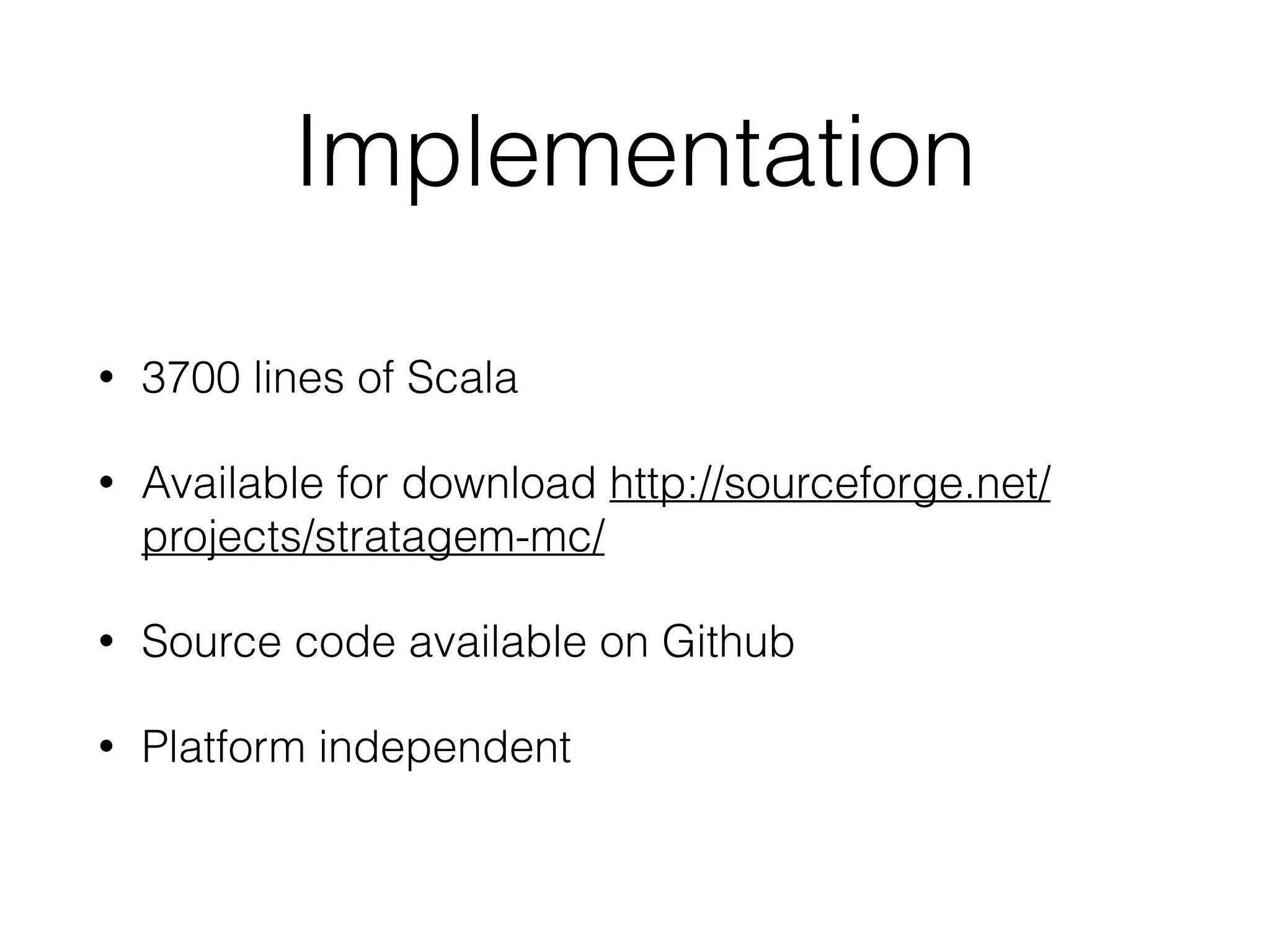 Implementation
• 3700 lines of Scala
• Available for download http://sourceforge.net/
projects/stratagem-mc/
• Source code available on Github
• Platform independent
 