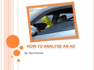 How to Analyse an Ad By: Sara Ferreira 