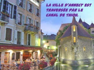 La ville d’Annecy esttraversée par le canal de Thiou. 