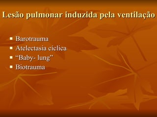 Lesão pulmonar induzida pela ventilação Barotrauma Atelectasia cíclica “ Baby- lung” Biotrauma 