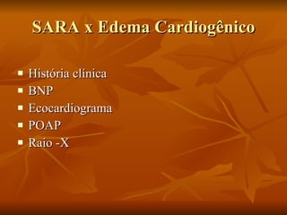 SARA x Edema Cardiogênico História clínica BNP Ecocardiograma POAP Raio -X 