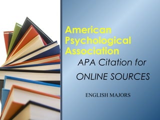 American
Psychological
Association
  APA Citation for
  ONLINE SOURCES
    ENGLISH MAJORS
 