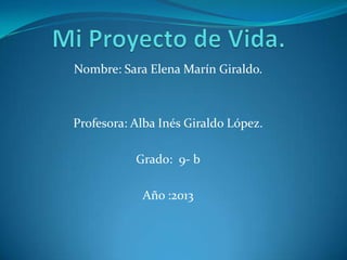 Nombre: Sara Elena Marín Giraldo.
Profesora: Alba Inés Giraldo López.
Grado: 9- b
Año :2013
 