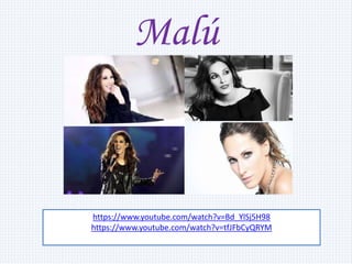 Malú
https://www.youtube.com/watch?v=Bd_YlSj5H98
https://www.youtube.com/watch?v=tfJFbCyQRYM
 