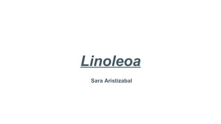 Linoleoa
Sara Aristizabal
 