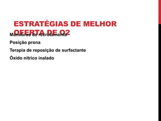 ESTRATÉGIAS DE MELHOR
OFERTA DE O2
Manobras de recrutamento
Posição prona
Terapia de reposição de surfactante
Óxido nítrico inalado
 