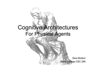 Cognitive Architectures
  For Physical Agents



                           Sara Bolduc
                Smith College CSC 290
 
