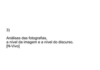 3)
Análises das fotografias,
a nível da imagem e a nível do discurso.
[N-Vivo]

 