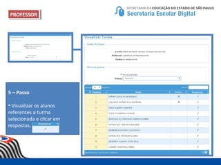 PROFESSORPROFESSOR
5 – Passo
• Visualizar os alunos
referentes a turma
selecionada e clicar em
respostas.
 